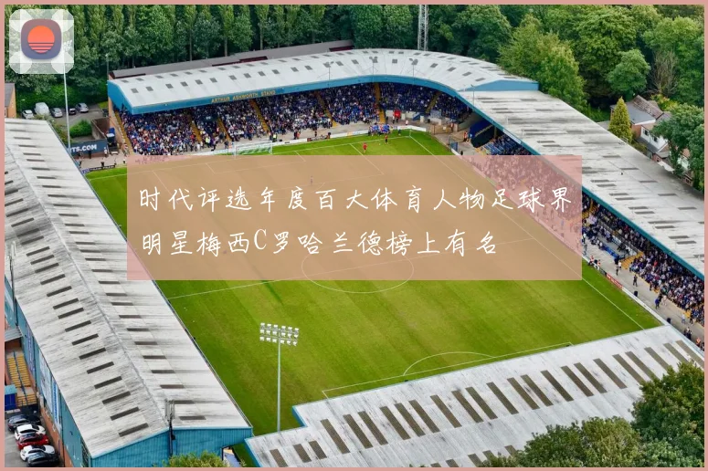 时代评选年度百大体育人物足球界明星梅西C罗哈兰德榜上有名
